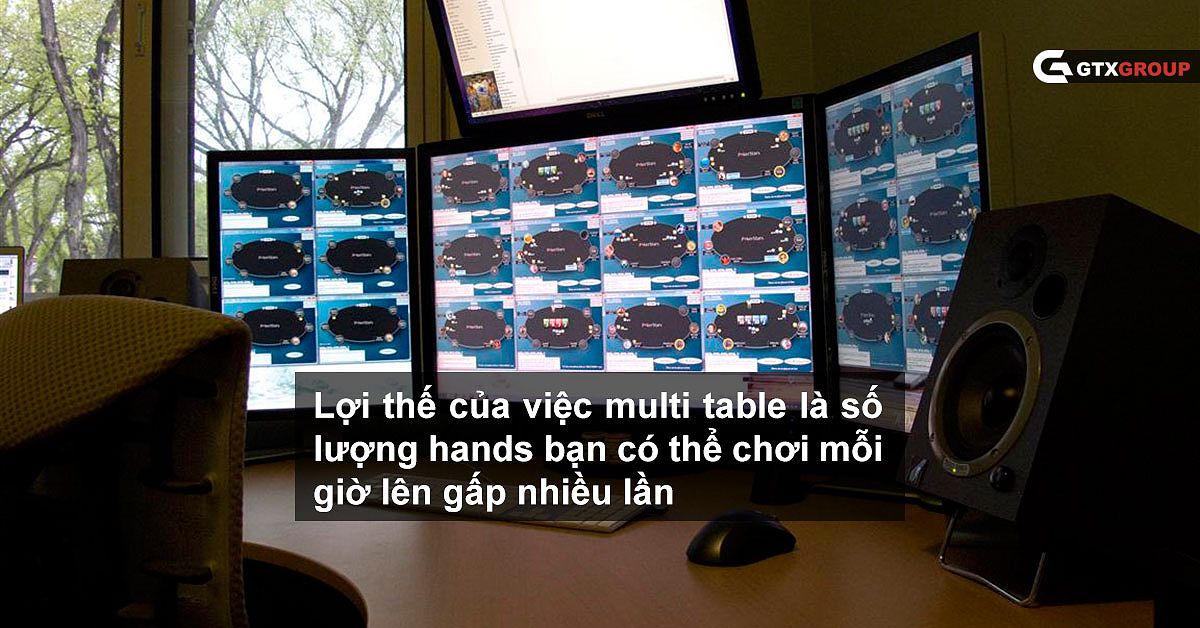 Lợi thế của việc multi table là số lượng hands bạn có thể chơi mỗi giờ lên gấp nhiều lần